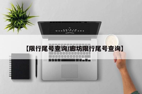 【限行尾号查询/廊坊限行尾号查询】