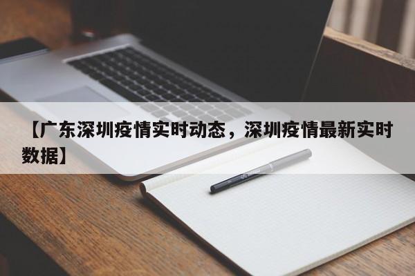 【广东深圳疫情实时动态，深圳疫情最新实时数据】