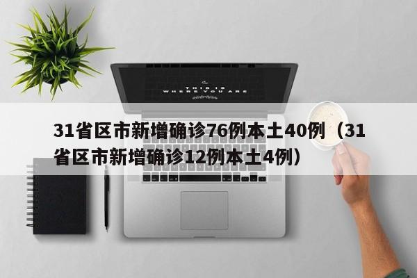 31省区市新增确诊76例本土40例（31省区市新增确诊12例本土4例）